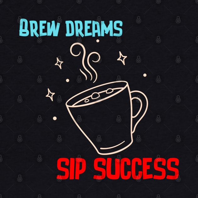 Brew Dreams, Sip Success! (Coffee Motivational and Inspirational Quote) by Inspire Me 